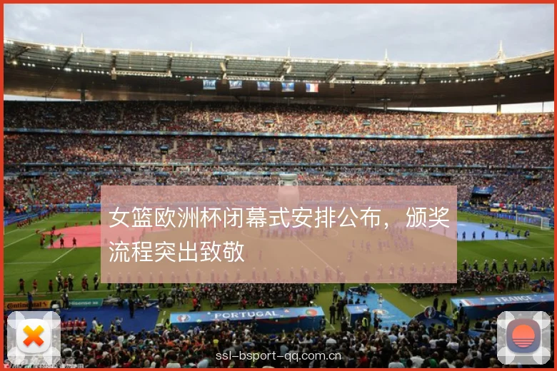 女篮欧洲杯闭幕式安排公布，颁奖流程突出致敬